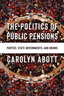 The Politics of Public Pensions: Parties, State Governments, and Unions
