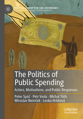 The Politics of Public Spending: Actors, Motivations, and Public Responses - Spc, Peter, and Voda, Petr, and Tth, Michal