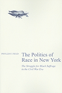 The Politics of Race in New York: The Struggle for Black Suffrage in the Civil War Era