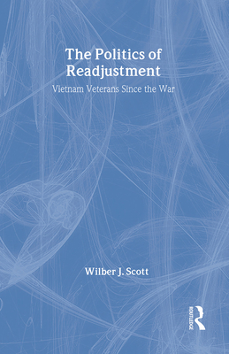 The Politics of Readjustment: Vietnam Veterans Since the War - Scott, Wilbur