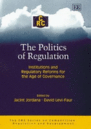 The Politics of Regulation: Institutions and Regulatory Reforms for the Age of Governance - Jordana, Jacint (Editor), and Levi-Faur, David (Editor)