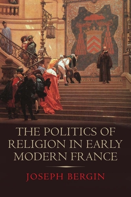 The Politics of Religion in Early Modern France - Bergin, Joseph