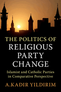The Politics of Religious Party Change: Islamist and Catholic Parties in Comparative Perspective