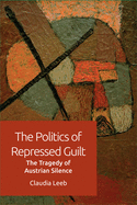 The Politics of Repressed Guilt: The Tragedy of Austrian Silence