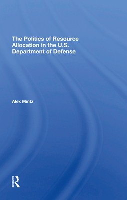 The Politics Of Resource Allocation In The U.s. Department Of Defense: International Crises And Domestic Constraints - Mintz, Alex
