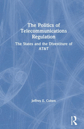 The Politics of Telecommunications Regulation: The States and the Divestiture of AT&T: The States and the Divestiture of AT&T