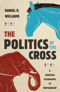 The Politics of the Cross: A Christian Alternative to Partisanship