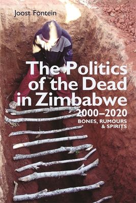 The Politics of the Dead in Zimbabwe 2000-2020: Bones, Rumours & Spirits - Fontein, Joost, Professor