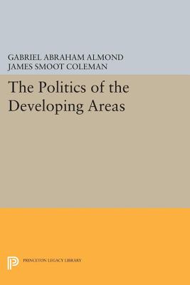 The Politics of the Developing Areas - Almond, Gabriel Abraham (Editor), and Coleman, James Smoot (Editor)