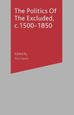 The Politics of the Excluded, C. 1500-1850 - Harris, Tim