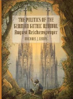 The Politics of the German Gothic Revival: August Reichensperger - Lewis, Michael J