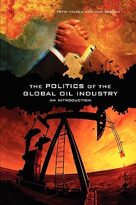 The Politics of the Global Oil Industry: An Introduction - Falola, Toyin, and Genova, Ann, and Link, Kurt