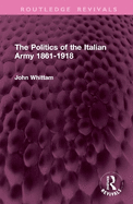 The Politics of the Italian Army 1861-1918