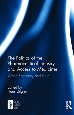 The Politics of the Pharmaceutical Industry and Access to Medicines: World Pharmacy and India - Lfgren, Hans (Editor)