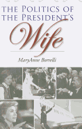 The Politics of the President's Wife - Borrelli, Maryanne, PhD