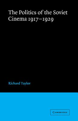 The Politics of the Soviet Cinema 1917-1929 - Taylor, Richard