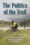 The Politics of the Trail: Reflexive Mountain Biking along the Frontier of Jerusalem