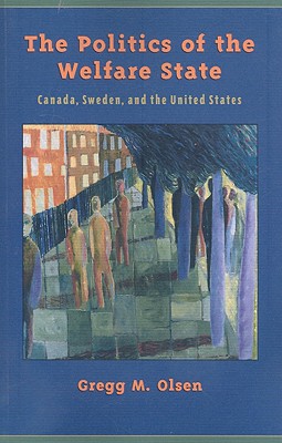 The Politics of the Welfare State: Canada, Sweden, and the United States - Olsen, Gregg