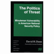 The Politics of Threat: Minuteman Vulnerability in American National Security Policy - Brooker, Paul, and Dunn, David H