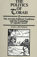 The Politics of Torah: The Jewish Political Tradition and the Founding of Agudat Israel
