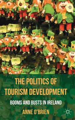 The Politics of Tourism Development: Booms and Busts in Ireland - O'Brien, A.