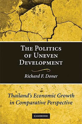 The Politics of Uneven Development: Thailand's Economic Growth in Comparative Perspective - Doner, Richard F, Professor