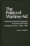 The Politics of Wartime Aid: American Economic Assistance to France and French Northwest Africa, 1940-1946