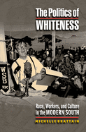 The Politics of Whiteness: Race, Workers, and Culture in the Modern South