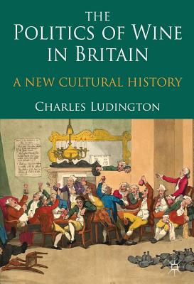 The Politics of Wine in Britain: A New Cultural History - Ludington, C.