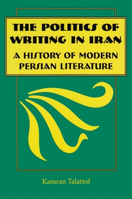 The Politics of Writing in Iran: A History of Modern Persian Literature - Talattof, Kamran