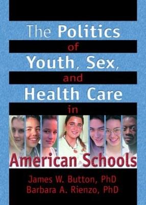 The Politics of Youth, Sex, and Health Care in American Schools - Feit, Marvin D, and Rienzo, Barbara A
