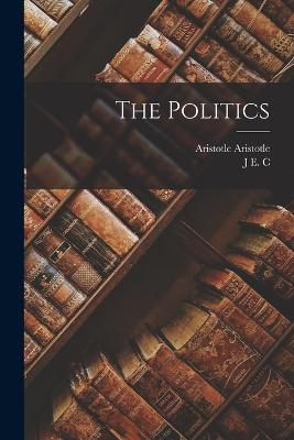 The Politics - Aristotle, Aristotle, and Welldon, J E C 1854-1937