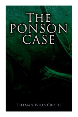 The Ponson Case: A Murder Mystery - Crofts, Freeman Wills