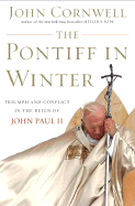 The Pontiff in Winter: Triumph and Conflict in the Reign of John Paul II - Cornwell, John