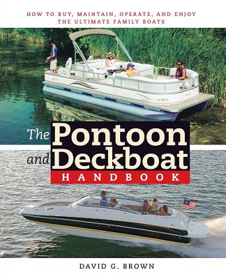 The Pontoon and Deckboat Handbook: How to Buy, Maintain, Operate, and Enjoy the Ultimate Family Boats - Brown, David G