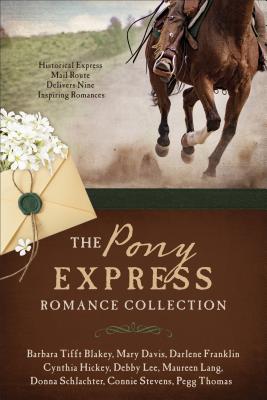 The Pony Express Romance Collection: Historic Express Mail Route Delivers Nine Inspiring Romances - Blakey, Barbara Tifft, and Davis, Mary, and Franklin, Darlene