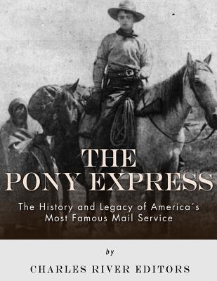 The Pony Express: The History and Legacy of America's Most Famous Mail Service - Charles River