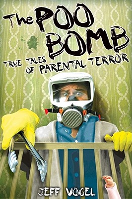 The Poo Bomb: True Tales of Parental Terror - Vogel, Jeff