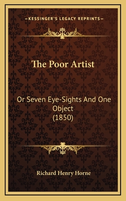 The Poor Artist: Or Seven Eye-Sights and One Object (1850) - Horne, Richard Henry