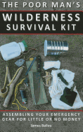 The Poor Man's Wilderness Survival Kit: Assembling Your Emergency Gear for Little or No Money