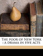 The Poor of New York: A Drama in Five Acts