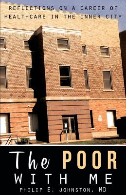 The Poor with Me: Reflections on a Career of Healthcare in the Inner City - Johnston MD, Philip E