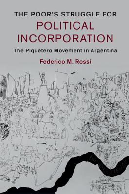 The Poor's Struggle for Political Incorporation: The Piquetero Movement in Argentina - Rossi, Federico M.