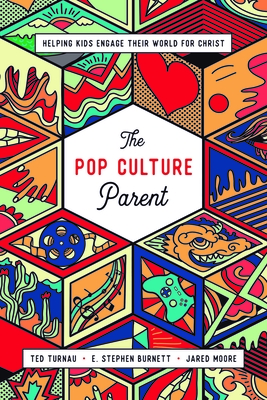 The Pop Culture Parent: Helping Kids Engage Their World for Christ - Turnau, Theodore A, and Burnett, E Stephen, and Moore, Jared