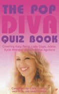 The Pop Diva Quiz Book: Covering Katy Perry, Lady Gaga, Adele, Kylie Minogue and Christina Aguilera : Unauthorised and Unofficial