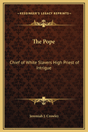 The Pope: Chief of White Slavers High Priest of Intrigue