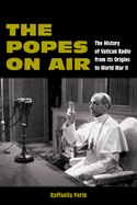 The Popes on Air: The History of Vatican Radio from Its Origins to World War II