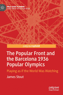 The Popular Front and the Barcelona 1936 Popular Olympics: Playing as If the World Was Watching