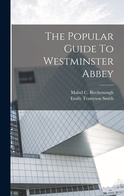 The Popular Guide To Westminster Abbey - Mabel C (Bradley) Birchenough (Creator), and Emily Tennyson (Bradley) Smith (Creator)