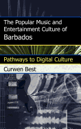 The Popular Music and Entertainment Culture of Barbados: Pathways to Digital Culture